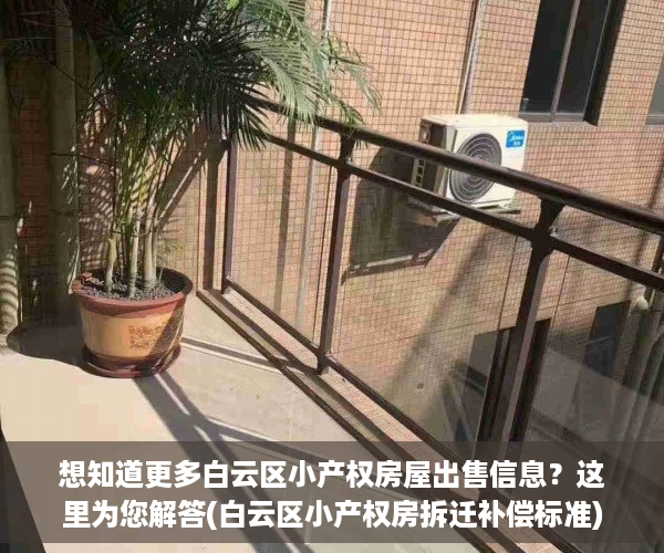 想知道更多白云区小产权房屋出售信息？这里为您解答(白云区小产权房拆迁补偿标准)