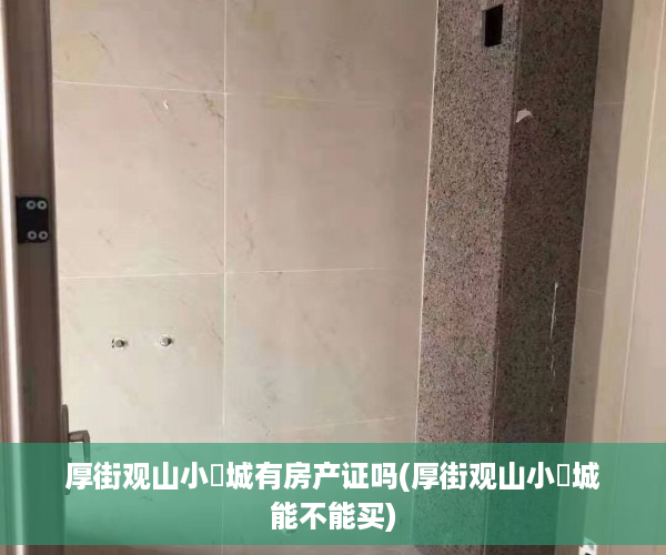 厚街观山小玥城有房产证吗(厚街观山小玥城能不能买)