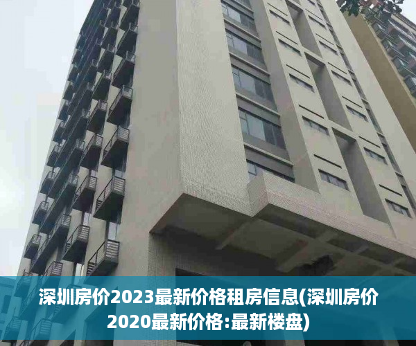 深圳房价2023最新价格租房信息(深圳房价2020最新价格:最新楼盘)