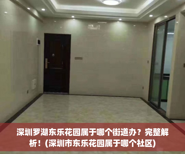 深圳罗湖东乐花园属于哪个街道办？完整解析！(深圳市东乐花园属于哪个社区)