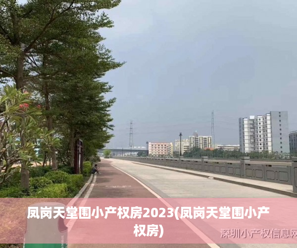 凤岗天堂围小产权房2023(凤岗天堂围小产权房)