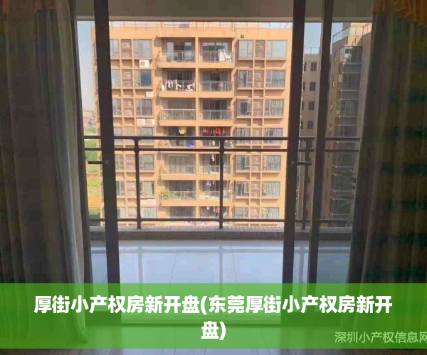 厚街小产权房新开盘(东莞厚街小产权房新开盘)